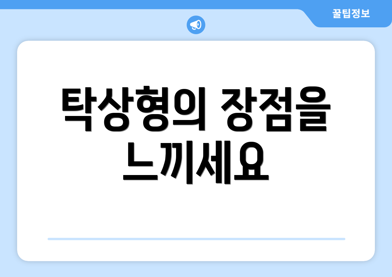 탁상형의 장점을 느끼세요