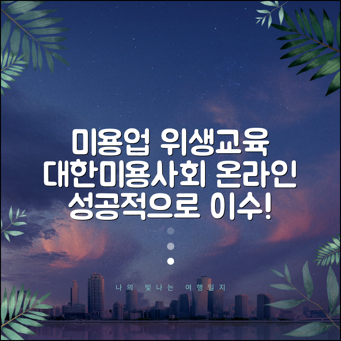 놀라운 대한미용사회 미용업 온라인 위생교육 이수!