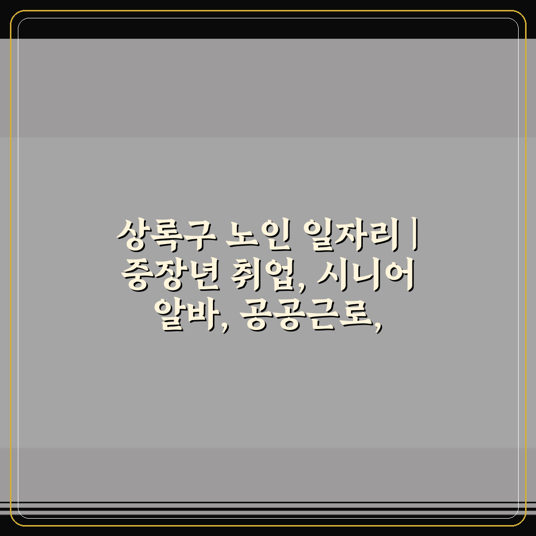 상록구 노인 일자리 | 중장년 취업, 시니어 알바, 공공근로, 종합복지관 활용법 5가지