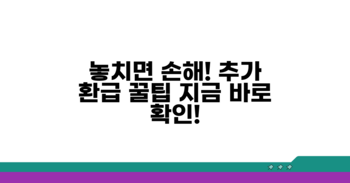 놓치면 손해! 추가 환급 팁
