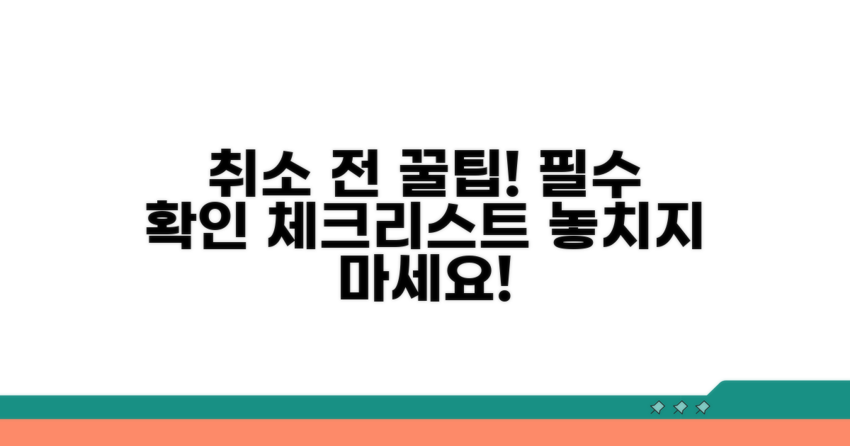 취소 전 확인 사항 및 팁
