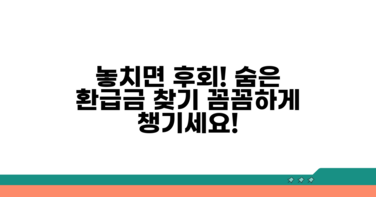 놓치기 쉬운 환급금, 꼼꼼히 챙기세요