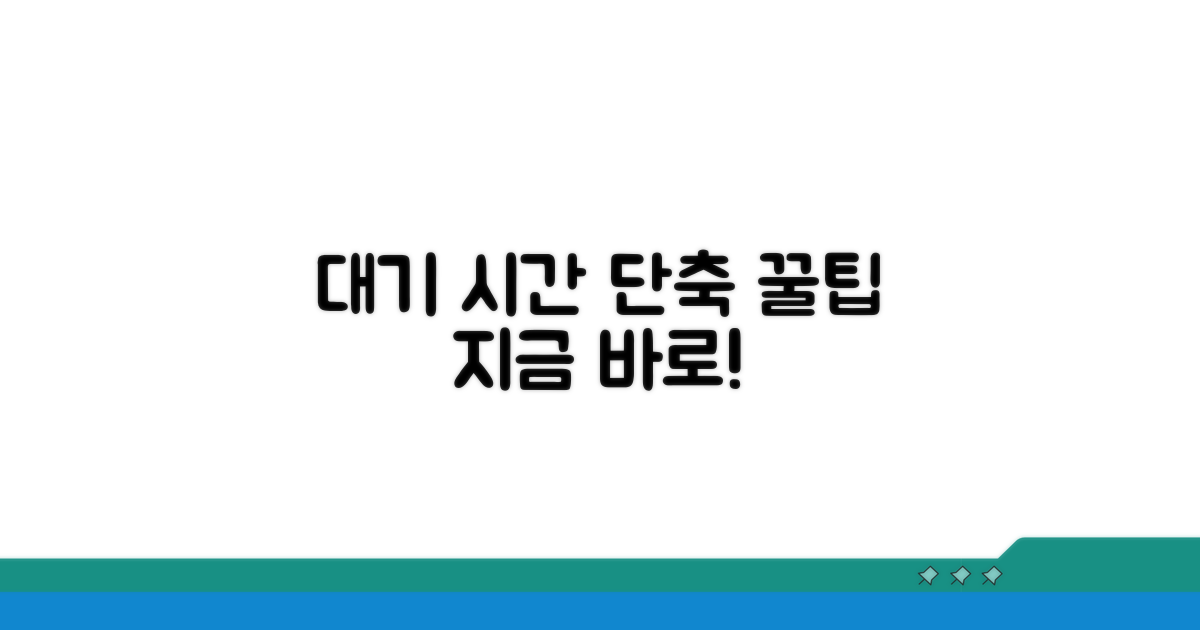 대기 시간 단축 실전 팁