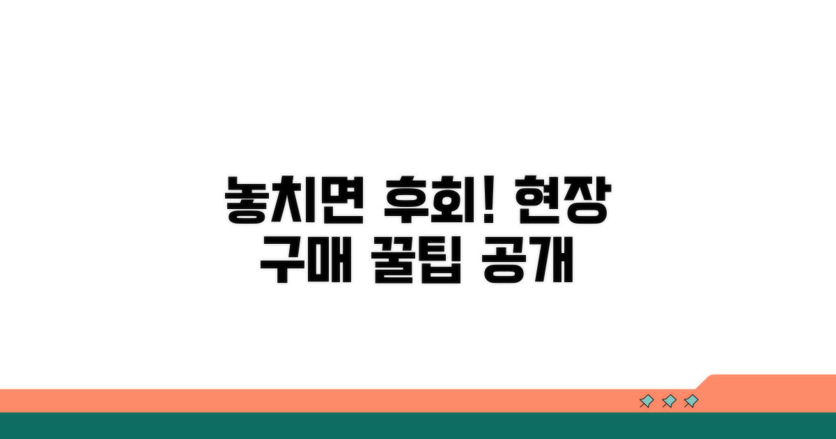 놓치면 후회! 현장 구매 주의사항