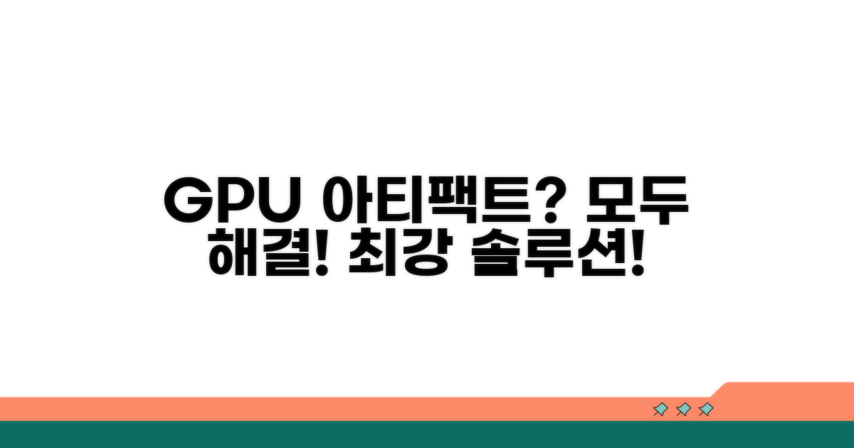 GPU 아티팩트 해결 방법 총정리
